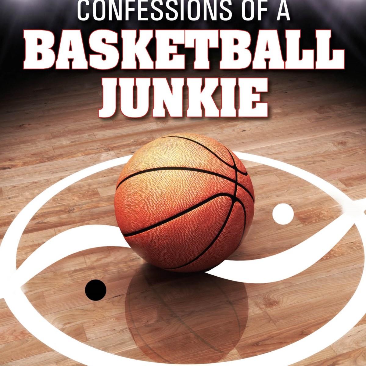 Confessions of a Basketball&nbsp;Junkie
